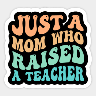 Just A Mom Who Raised A Teacher Sticker